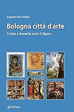 Bologna città d'arte. Guida a duemila anni di figure