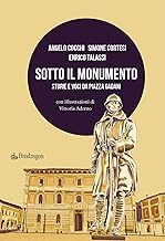 Sotto il monumento. Storie e voci da piazza Gadani