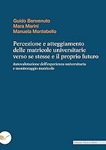 Percezione e atteggiamento delle matricole universitarie verso se stesse e il proprio futuro. Autovalutazione dell'esperienza universitaria e monitoraggio matricole