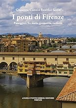 I ponti di Firenze. Passeggiate fra storia, geometria, curiosità