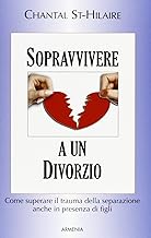 Sopravvivere a un divorzio. Come superare il trauma della separazione anche in presenza di figli