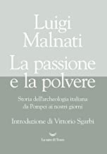 La passione e la polvere. Storia dell'archeologia italiana da Pompei ai giorni nostri