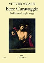 Ecce Caravaggio. Da Roberto Longhi a oggi