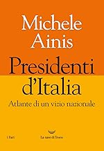 Presidenti d'Italia. Atlante di un vizio nazionale