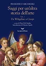 Saggi per un'altra storia dell'arte. Da Wiligelmo a Crespi (Vol. 1)