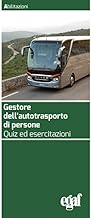 Gestore dell'autotrasporto di persone. Quiz ed esercitazioni. Nuova ediz.