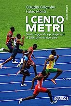 I cento metri. Storie, leggende e protagonisti della gara regina dell'atletica