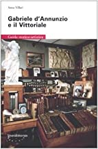Gabriele D'Annunzio e il Vittoriale. Guida storico-artistica