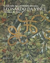 Leonardo da Vinci. La sala delle Asse del Castello Sforzesco. Sotto l'Ombra del Moro. Ediz. a colori