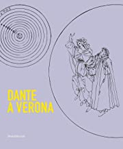 Dante a Verona. 1321-2021. Il mito della città tra presenza dantesca e tradizione shakespeariana. Ediz. illustrata