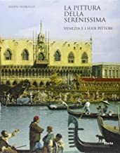 La pittura della Serenissima. Venezia e i suoi pittori (Arte e cultura)