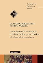 Antologia della letteratura cristiana antica greca e latina. Da Paolo all'Età costantiniana (Vol. 1)