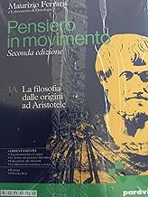Pensiero in movimento. Con Quaderno per l'argomentazione, la logica e l'orientamento. Per le Scuole superiori. Con e-book. Con espansione online. La filosofia dalle origini a Ockham (Vol. 1A-1B)