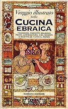 Viaggio illustrato nella cucina ebraica. Tradizioni, precetti religiosi, feste, letteratura, cibi, segreti e ricette da tutto il mondo