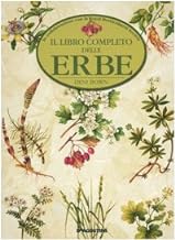 Il libro completo delle erbe. Una grande guida per riconoscere, coltivare, utilizzare le erbe di tutto il mondo
