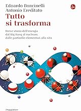 Tutto si trasforma. Breve storia dell'energia dal Big Bang al nucleare, dalle particelle elementari alla vita