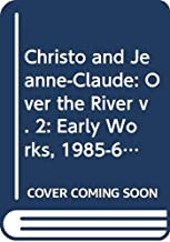 Christo and Jeanne-Claude: Over the River v. 2: Early Works, 1985-69 and Works in Progress (Christo & Jeanne-Claude: early works 1958-1969 & works in progress)