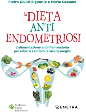 La dieta anti endometriosi. L'alimentazione antinfiammatoria per ridurre i sintomi e vivere meglio