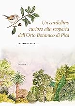 Un cardellino curioso alla scoperta dell'Orto Botanico di Pisa. La parte più antica