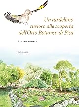 Un cardellino curioso alla scoperta dell'Orto botanico di Pisa. La parte moderna