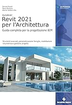 Autodesk® Revit 2021 per l’Architettura. Guida completa per la progettazione BIM. Strumenti avanzati, personalizzazione famiglie, modellazione volumetrica e gestione progetto