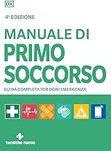 Manuale di primo soccorso. Guida completa per ogni emergenza