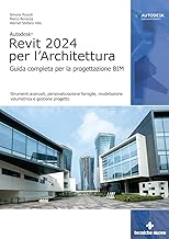 Autodesk Revit 2024 per l'architettura. Guida completa per la progettazione BIM. Strumenti avanzati, personalizzazione famiglie, modellazione volumetrica e gestione progetto