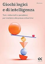 Giochi logici e di intelligenza. Test, indovinelli e paradossi per mettersi alla prova e divertirsi