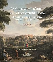 La collezione d'arte della Fondazione Roma. Dipinti, sculture e grafica dal XV al XXI secolo. Ediz. a colori (Vol. 1)