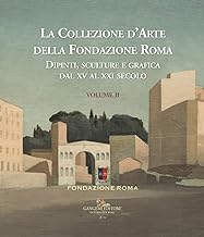 La collezione d'arte della Fondazione Roma. Dipinti, sculture e grafica dal XV al XXI secolo. Ediz. a colori (Vol. 2)