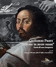 Gregorio Preti «Pittore di buon nome». Storia di una riscoperta. Ediz. illustrata