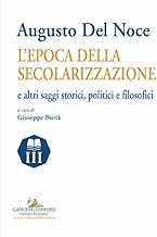 Augusto del Noce. L'epoca della secolarizzazione e altri saggi storici, politici e filosofici