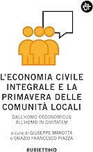 L'economia civile integrale e la primavera delle comunità. Dall'homo oeconomicus all'homo in civitatem