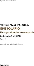 Epistolario. Un corpus dispersivo e frammentario. Inediti e altro (1815-1907) (Vol. 1)