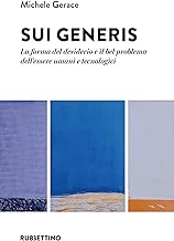 Sui generis. La forma del desiderio e il bel problema dell'essere umani e tecnologici