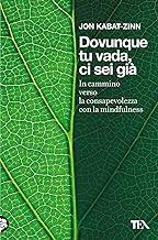 Dovunque tu vada ci sei già. In cammino verso la consapevolezza con la mindfulness