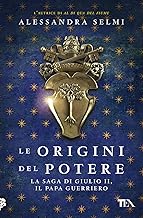 Le origini del potere. La saga di Giulio II, il papa guerriero