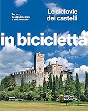 Le ciclovie dei castelli. Tra torri, passaggi segreti e antiche storie. In bicicletta
