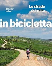 Le strade del mito. Sulle tracce del grande ciclismo. In bicicletta