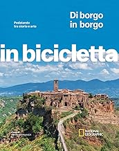 Di borgo in borgo. Pedalando tra storia e arte. In bicicletta. National Geographic