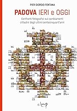 Padova ieri e oggi. Confronti fotografici sui cambiamenti cittadini degli ultimi centocinquant'anni. Ediz. illustrata