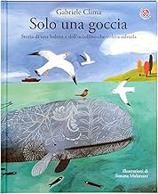 Solo una goccia. Storia di una balena e del pettirosso che voleva salvarla. Ediz. a colori