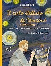 Il cielo stellato di Vincent e altre storie. La storia dell'arte raccontata ai ragazzi. Nuova ediz.