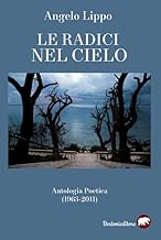 Le radici nel cielo. Antologia poetica (1963-2011)