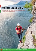Ferrate in Lombardia. 40 itinerari sulle Alpi e Prealpi nelle province di Varese, Lecco, Como, Sondrio, Bergamo e Brescia