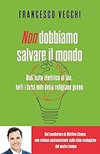 Non dobbiamo salvare il mondo. Dall'auto elettrica al bio, tutti i falsi miti della religione green