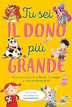 Tu sei il dono più grande. Storie per scoprire la fiducia, il coraggio e l'unicità dento di sé