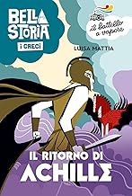 Bella storia. I Greci. Il ritorno di Achille