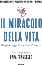 Il miracolo della vita. Riscoprire oggi l'avventura di nascere