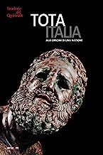 Tota Italia. Alle origini di una nazione. IV secolo a.C.–I secolo d.C.. Ediz. illustrata